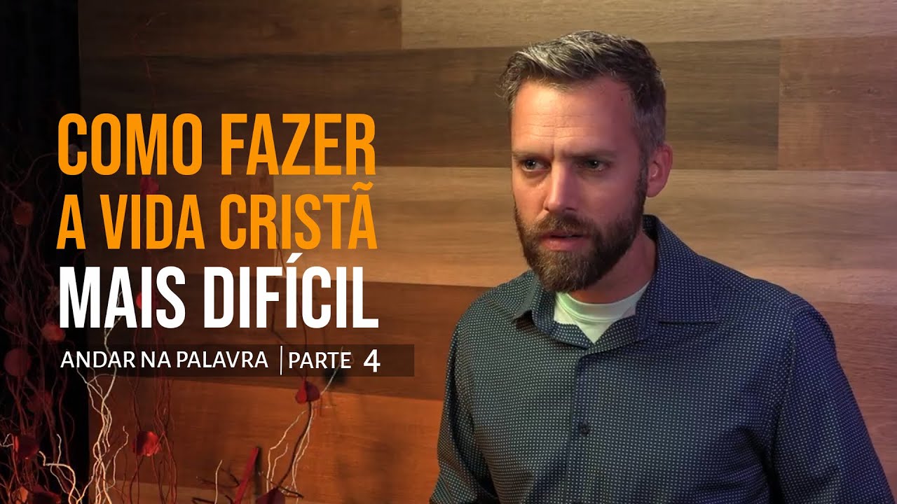 Andar na Palavra 47 - Como Fazer a Vida Cristã Mais Difícil - Parte 4