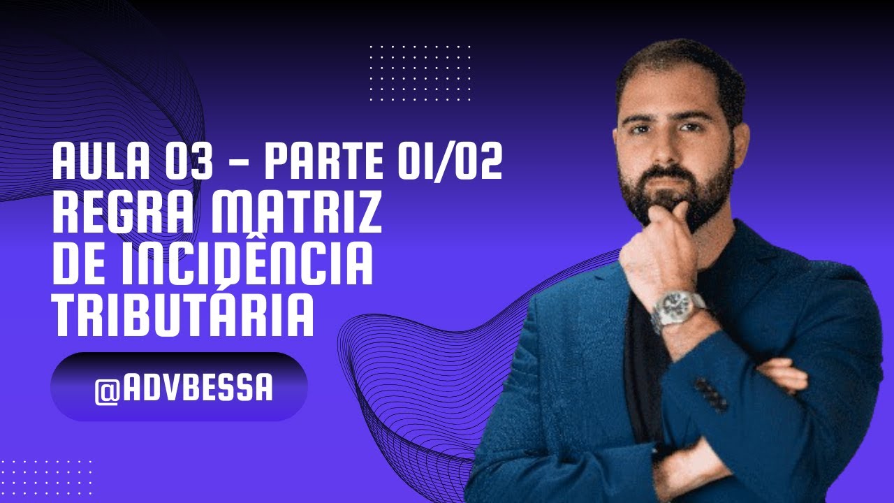 Aula 03 -  Direito Tributário - Regra Matriz de Incidência Tributária - Parte 01/02