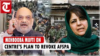 These demands have been there from the beginning: Mehbooba Mufti on Centres plan to revoke AFSPA
