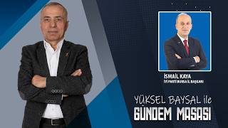 İYİ Parti Bursa İl Başkanı İsmail Kaya | Yüksel Baysal ile Gündem Masa