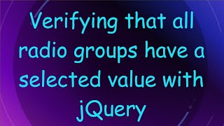 Download the video "Verifying that all radio groups have a selected value with jQuery"