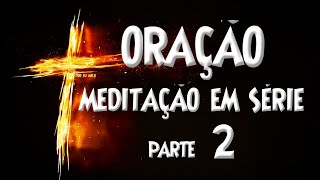 ORAO - MEDITAO EM SRIE PARTE 2 - O PODER DA ORAO - ORAO DIARIA - VERSICULO - ORAO DO DIA