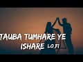 Tauba Tumhare Ye Ishare | chalte chalte|slowed and reverb