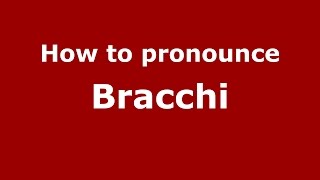 How to pronounce Bracchi