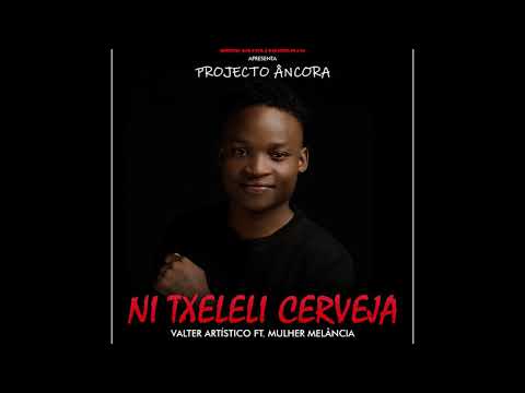 Valter Artistico  - Ni Txeleli Cerveja Ft  Melancia de Moz  Projecto Âncora (Audio)