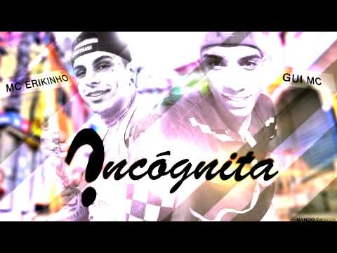 GUI MC & MC ERICKINHO - INCÓGNITA  ( LANÇAMENTO 2015 )