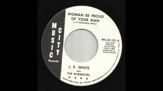 L. E.  White & The Bobwhites - Woman Be Proud Of Your Man