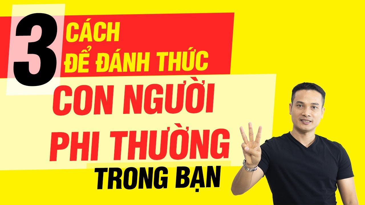 3 CÁCH ĐỂ ĐÁNH THỨC CON NGƯỜI PHI THƯỜNG TRONG BẠN