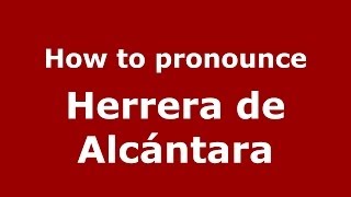 How to pronounce Herrera De Alcántara