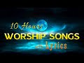 10 Hours NON STOP Christian Praise And WORSHIP SONGS With LYRICS