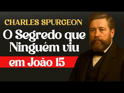 O Segredo Escondido em João 15 - Charles Spurgeon