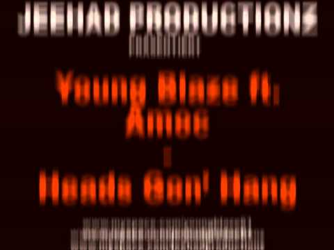 JEEHAD PRODUCTIONZ PRESENTS YOUNG BLAZE ft. AMOC - HEADS GON' HANG