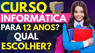CURSO DE INFORMÁTICA PARA 12 anos? Qual MELHOR ESCOLHA?