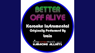 Better Off Alive (Originally Performed By Train) (Instrumental Version)