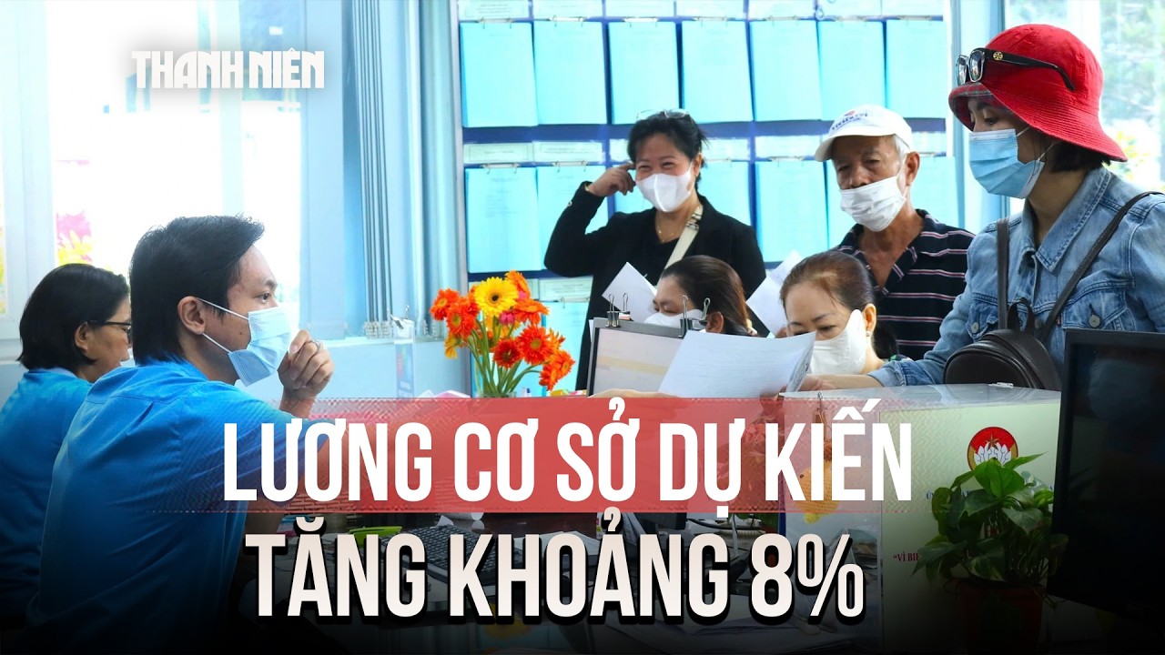 Từ 1/7, lương cơ sở dự kiến tăng khoảng 8%