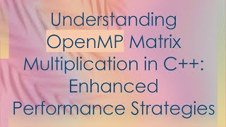 Download the video "Understanding OpenMP Matrix Multiplication in C+ + : Enhanced Performance Strategies"