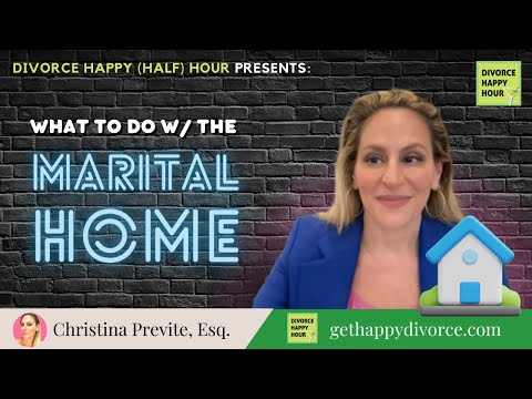 What to Do With the Marital Home – Divorce Happy (Half) Hour