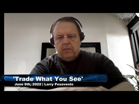 June 9th, Trade What You See with Larry Pesavento n on TFNN - 2022