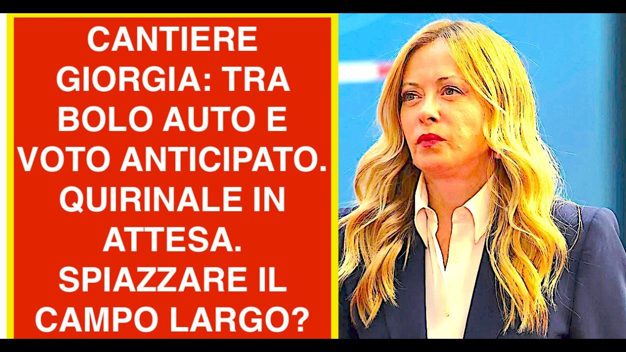 CANTIERE GIORGIA: TRA BOLO AUTO E VOTO ANTICIPATO. QUIRINALE IN ATTESA. SPIAZZARE IL CAMPO LARGO?