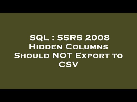 SQL : SSRS 2008 Hidden Columns Should NOT Export to CSV