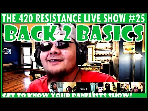The 420 Resistance Live Show #25 - Back to Basics Show!! Get reacquainted with the Panel.