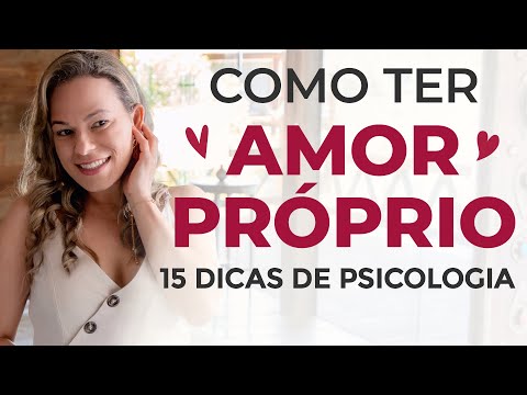 COMO TER AMOR PRÓPRIO E AUTOESTIMA - 15 Dicas de Psicologia de como desenvolver amor próprio.