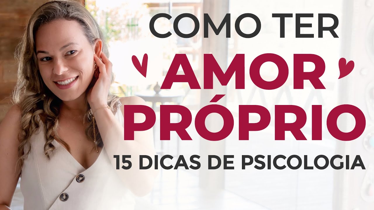 COMO TER AMOR PRÓPRIO E AUTOESTIMA - 15 Dicas de Psicologia de como desenvolver amor próprio.