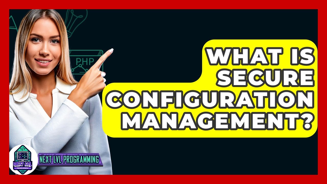 What Is Secure Configuration Management? - Next LVL Programming