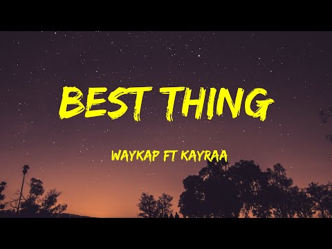 Waykap Ft Kayraa - Best Thing Lyrics