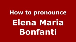 How to pronounce Elena Maria Bonfanti