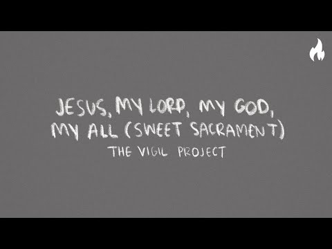 Jesus My Lord My God My All Sweet Sacrament - The Vigil Project