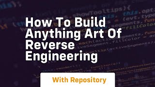 How to build anything art of reverse engineering