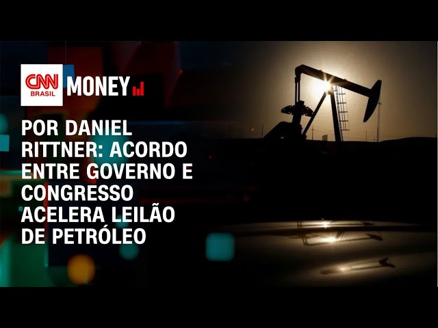 Análise: Acordo entre governo e Congresso acelera leilão de petróleo | FECHAMENTO DE MERCADO