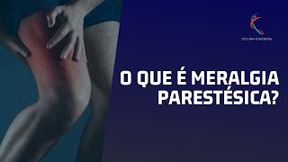 Afinal, o que é MERALGIA PARESTÉSICA?