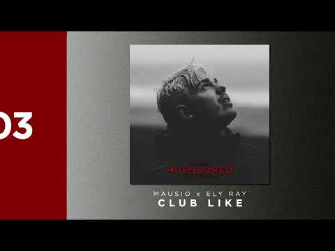 Mausio x Ely Ray - CLUB LIKE [unCENSORED ALBUM]