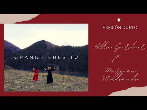 Grande Eres Tú | Allie Gardner y Mariana Moldonado