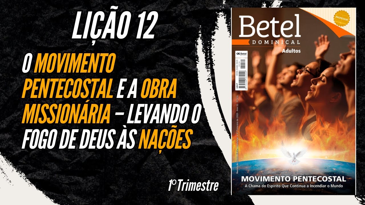 LIÇÃO 12: O Movimento Pentecostal e a Obra Missionária – Levando o Fogo de Deus às Nações
