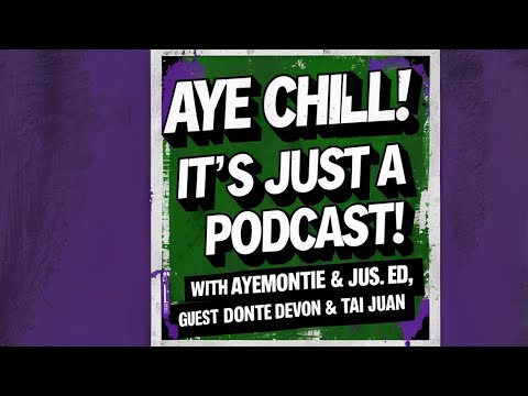 AYE CHILL! It's Just a Podcast! Donte Devon & Tai Juan Ep 127