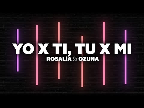 ROSALÍA & Ozuna - Yo x Ti, Tu x Mi (Letra)