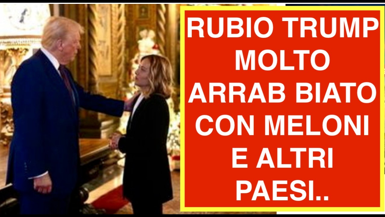 RUBIO TRUMP MOLTO ARRAB BIATO CON MELONI E ALTRI PAESI..