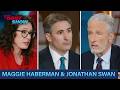 Maggie Haberman Jonathan Swan On Regime Change Inside The Trump Presidency The Daily Show