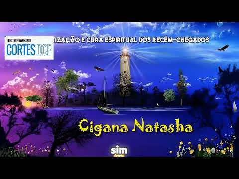 Cortes DcE #632 -Magnetização e cura espiritual dos recém-chegados -  Cigana Natasha de Calcutá
