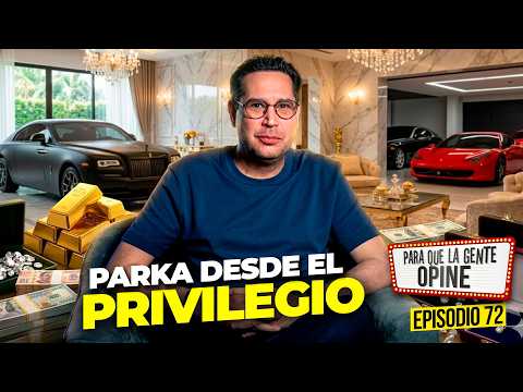 Parka desde el PRIVILEGIO! - Para que la Gente Opine Ep. 72