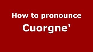 How to pronounce Cuorgne'