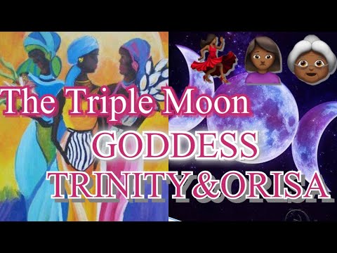 THE MOON, THE WOMB, WATER, THE ORISA AND THE TRIPLE GODDESS ARCHETYPE