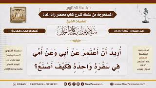 [3436/3367] أريد عمرتين عن أبي وأمي في سفرة واحدة.. كيف أصنع؟