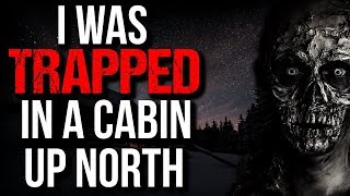&quot;I was Trapped in a Cabin Up North&quot; Creepypasta
