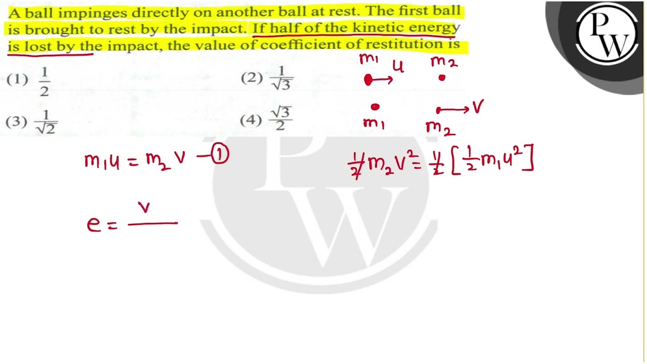 A ball impinges directly on another ball at rest. The first ball is brought to rest by the impac...