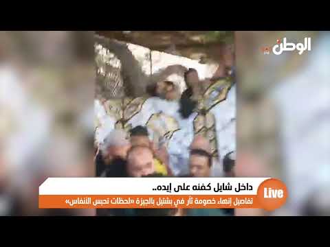 داخل شايل كفنه على إيده.. تفاصيل إنهاء خصومة ثأر في بشتيل بالجيزة «لحظات تحبس الأنفاس»