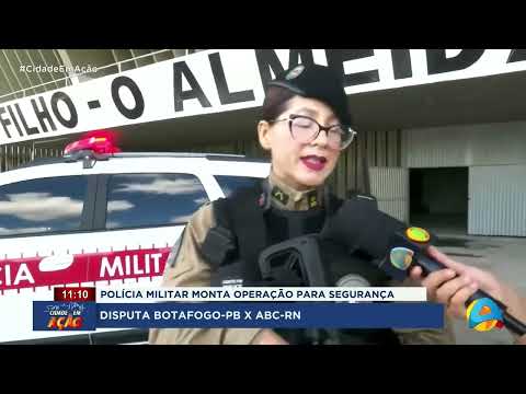 Cidade em Ação - Disputa Botafogo x ABC-RN: PM monta operação para segurança